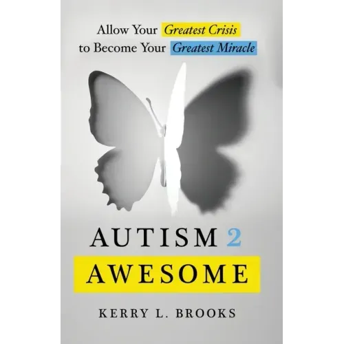 Autism 2 Awesome: Allow Your Greatest Crisis to Become Your Greatest Miracle