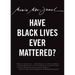 Have Black Lives Ever Mattered?