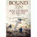 Bound by Love Anchored in Truth: A Navigational Guide for for Families in the Wake of Addiction
