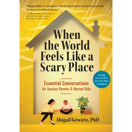 When the World Feels Like a Scary Place: Essential Conversations for Anxious Parents and Worried Kids
