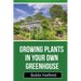 Growing Plants in Your Own Greenhouse: Fundamental Guide in Greenhouses: Easy Steps in Growing Plants in Your Own Greenhouse