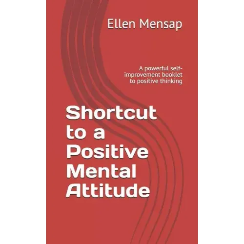 Shortcut to a Positive Mental Attitude: A Powerful Self-Improvement Booklet to Positive Thinking