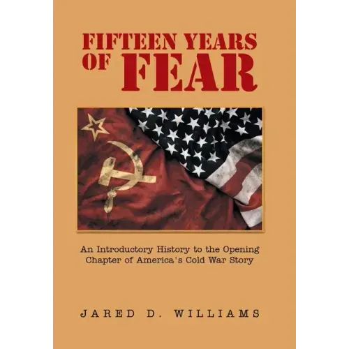 Fifteen Years of Fear: An Introductory History to the Opening Chapter of America's Cold War Story