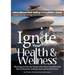 Ignite Your Health and Wellness: Healing stories by those who have transformed their physical, mental and emotional lives