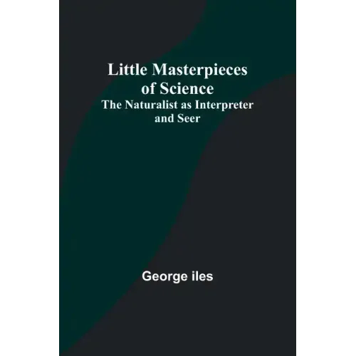 Little Masterpieces of Science: The Naturalist as Interpreter and Seer