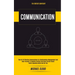 Communication: The Art of Effective Conversations For Relationships Management And Hear Yourself To Resolve Conflict And Have Crucial Fluent Public Sp