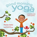 Good Morning Yoga: A Pose-By-Pose Wake Up Story