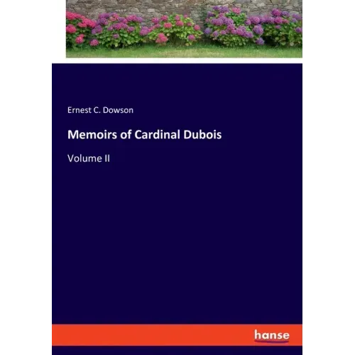 Memoirs of Cardinal Dubois: Volume II