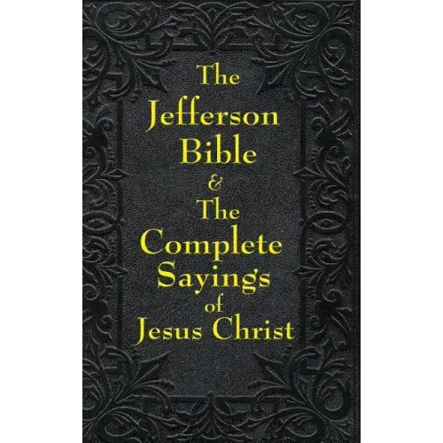 Jefferson Bible & The Complete Sayings of Jesus Christ