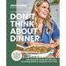 Don't Think about Dinner: Save Time and Money with 125+ Easy, Nourishing, Delicious Recipes for Every Meal