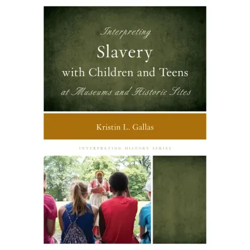 Interpreting Slavery with Children and Teens at Museums and Historic Sites
