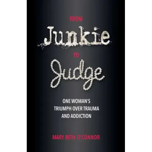 From Junkie to Judge: One Woman's Triumph Over Trauma and Addiction