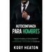 Autoconfianza para hombres: Libera el león interior y ve cómo tu resistencia mental, autoestima, actitud mental, autodisciplina y vida de pareja s