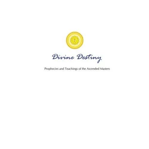 Divine Destiny: Prophecies and Teachings of the Ascended Masters