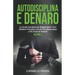 Autodisciplina e denaro: La guida completa per raggiungere i tuoi obiettivi finanziari con più consapevolezza e più forza di volontà. Volume 3