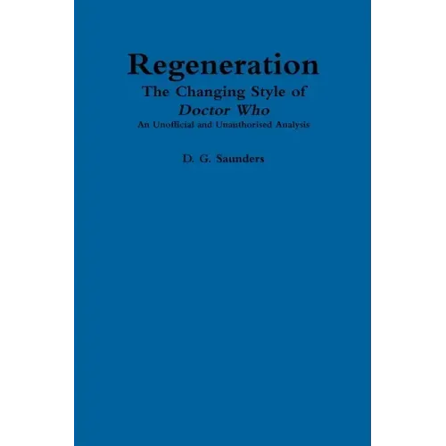 Regeneration: The Changing Style of Doctor Who: An Unofficial and Unauthorised Analysis