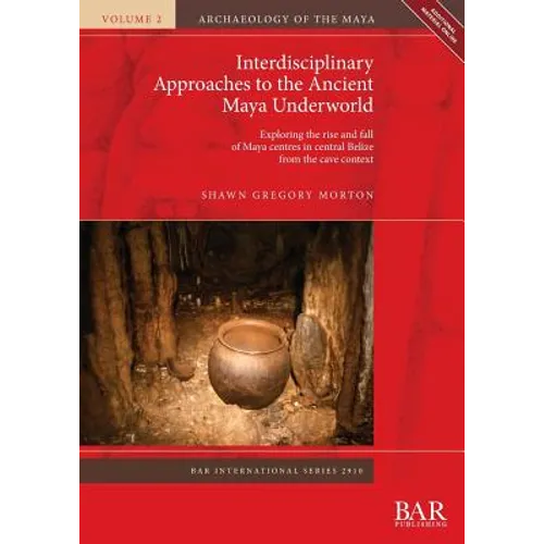 Interdisciplinary Approaches to the Ancient Maya Underworld: Exploring the rise and fall of Maya centres in central Belize from the cave context