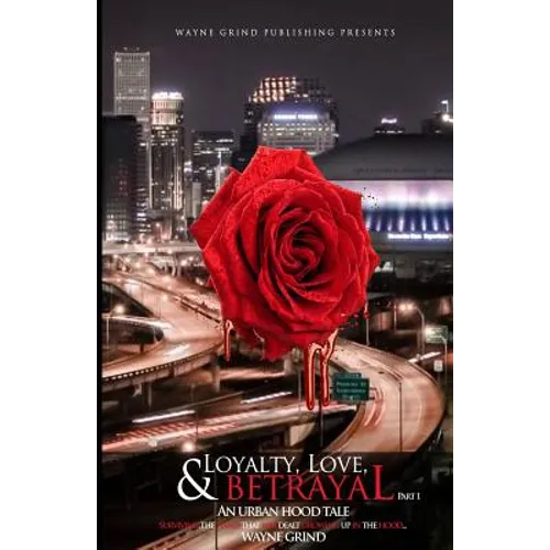 Loyalty, Love, and BETRAYAL: An Urban Hood Tale: Surviving the Hand that was Dealt Growing Up in the Hood