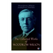The Collected Works of Woodrow Wilson: The New Freedom, Congressional Government, George Washington, Essays, Inaugural Addresses, State of the Union A
