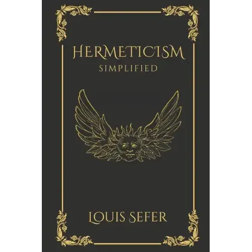 Hermeticism Simplified: A Beginner's Guide to the Key Principles and Practices