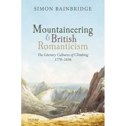 Mountaineering and British Romanticism: The Literary Cultures of Climbing, 1770-1836