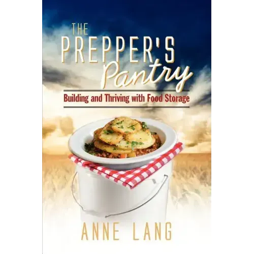 The Prepper's Pantry: Building and Thriving with Food Storage