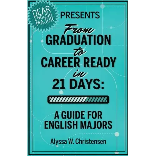 From Graduation to Career Ready in 21 Days: A Guide for English Majors