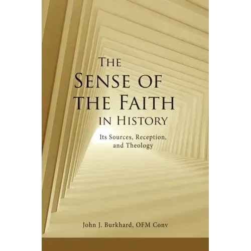 The Sense of the Faith in History: Its Sources, Reception, and Theology