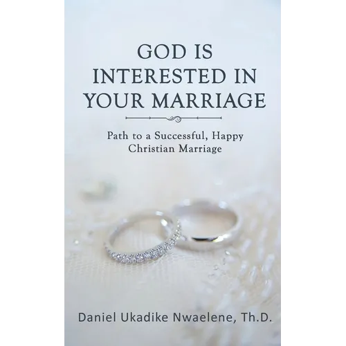 God Is Interested in Your Marriage: Path to a Successful, Happy Christian Marriage
