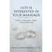 God Is Interested in Your Marriage: Path to a Successful, Happy Christian Marriage