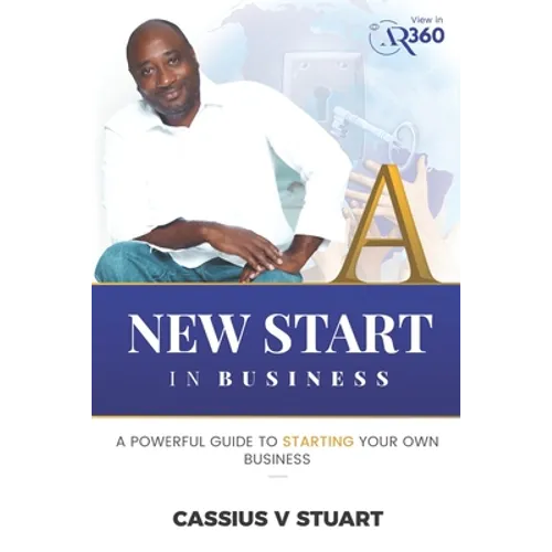 A New Start in Business: A Guide To Starting Your Own Business