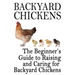 Backyard Chickens: The Beginner's Guide to Raising and Caring for Backyard Chickens