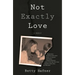 Not Exactly Love: A Memoir
