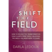 Shift the Field: How to Deliver the Transformation Your Clients Crave While Unlocking The Magic You Were Born to Share