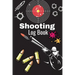 Shooting Log Book: A Complete Journal To Keep Record Date, Time, Location, Target Shooting, Range Shooting Book, Handloading Logbook, Dia