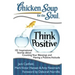 Chicken Soup for the Soul: Think Positive: 101 Inspirational Stories about Counting Your Blessings and Having a Positive Attitude