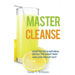 Master Cleanse: How To Do A Natural Detox The Right Way And Lose Weight Fast