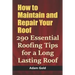 How to Maintain and Repair Your Roof: 290 Essential Roofing Tips for a Long Lasting Roof
