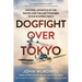 Dogfight Over Tokyo: The Final Air Battle of the Pacific and the Last Four Men to Die in World War II