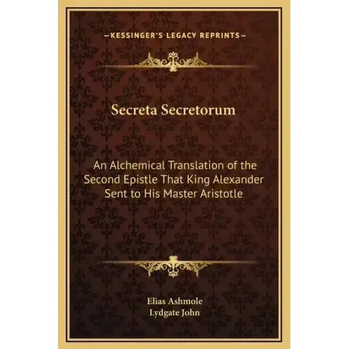 Secreta Secretorum: An Alchemical Translation of the Second Epistle That King Alexander Sent to His Master Aristotle