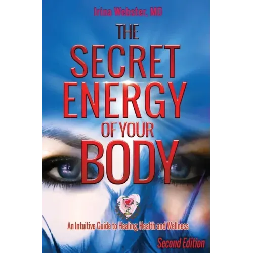 The Secret Energy of Your Body: An Intuitive Guide to Healing, Health and Wellness, 2nd Edition