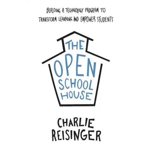 The Open Schoolhouse: Building a Technology Program to Transform Learning and Empower Students