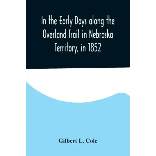 In the Early Days along the Overland Trail in Nebraska Territory, in 1852