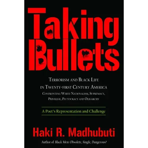 Taking Bullets: Terrorism and Black Life in Twenty-First Century America Confronting White Nationalism, Supremacy, Privilege, Plutocracy and Oligarchy