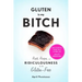 Gluten Is My Bitch: Rants, Recipes, and Ridiculousness for the Gluten-Free