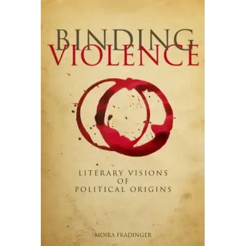 Binding Violence: Literary Visions of Political Origins