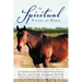 The Spiritual Nature of Horse Explained by Horse: An Incomparable Conversation Between One Exceptional Horse and His Human