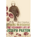 A Thing in Disguise: The Visionary Life of Joseph Paxton