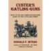 Custer's Gatling Guns: What If He Had Taken His Machine Guns to the Little Big Horn?