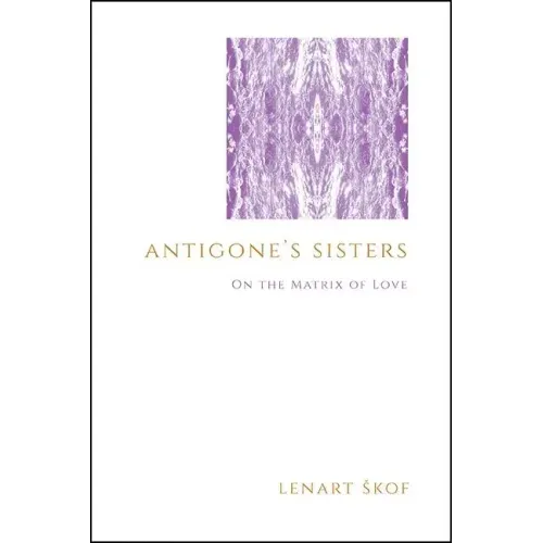 Antigone's Sisters: On the Matrix of Love